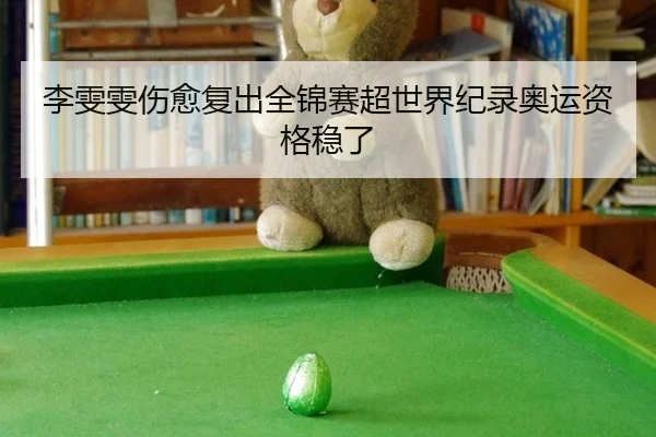 李雯雯伤愈复出全锦赛超世界纪录奥运资格稳了