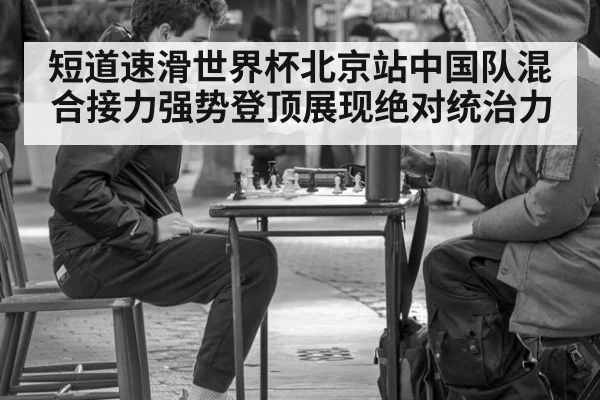 短道速滑世界杯北京站中国队混合接力强势登顶展现绝对统治力